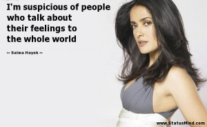 ... feelings to the whole world - Salma Hayek Quotes - StatusMind.com
