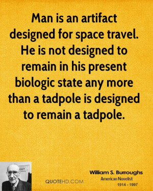 Man is an artifact designed for space travel. He is not designed to ...