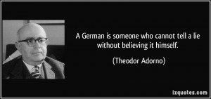 German is someone who cannot tell a lie without believing it himself ...