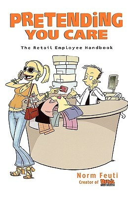 ... Pretending You Care: The Retail Employee Handbook” as Want to Read