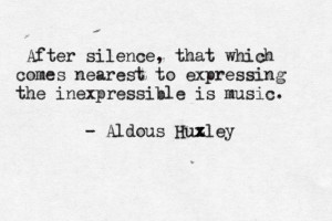... nearest to expressing the inexpressible is music.