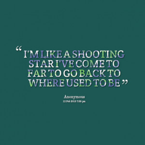 Quotes Picture: i'm like a shooting star i've come to far to go back ...
