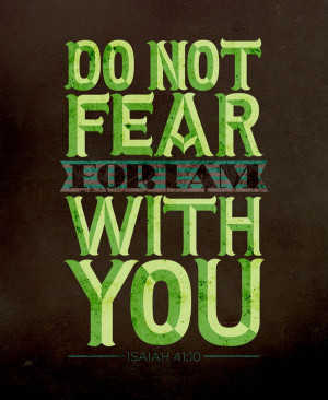 Do not fear for I am with you Isaiah