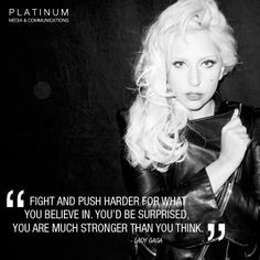 Lady Gaga Quote: Fight and push harder for what you believe in. You'd ...
