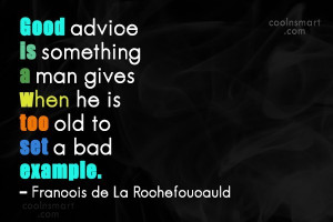 Advice Quote: Good advice is something a man gives...