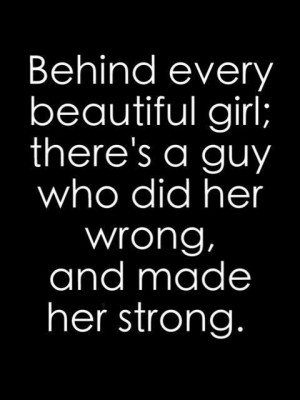 Behind Every Beautiful Girl, There’s A Guy Who Did Her Wrong And ...