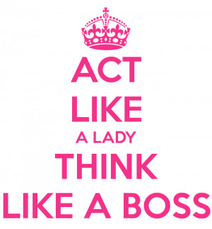 ACT LIKE A LADY THINK LIKE A BOSS