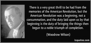 ... things then begun to a noble triumph of completion. - Woodrow Wilson