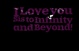 Quotes Picture: i love you sis to infinity and beyond!