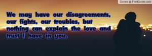 We may have our disagreements, our fights, our troubles, but nothing ...