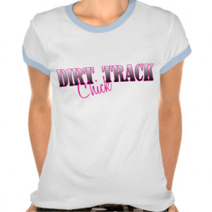Dirt Track Racing Sayings Dirt track chick tshirts