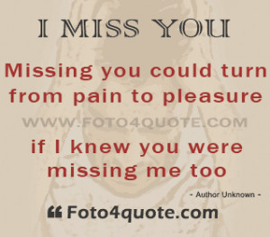 Missing you quotes and images - Missing you could turn from pain to ...