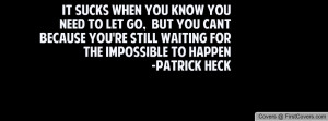 ... re still waiting for the impossible to happen -patrick heck , Pictures