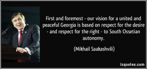 First and foremost - our vision for a united and peaceful Georgia is ...