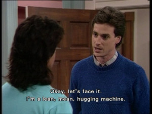 oh danny tanner. Still watch this show time to time on my days off ...