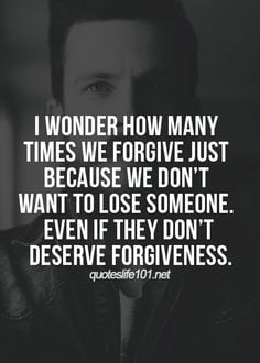 ... we don't want to lose someone. Even if they don't deserve forgiveness