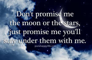 Don’t promise me the moon or the stars, just promise me you’ll ...