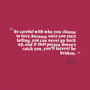 Quotes Picture: be careful with who you choose to love, because once ...