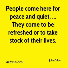 People come here for peace and quiet, ... They come to be refreshed or ...
