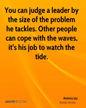... Other people can cope with the waves, it's his job to watch the tide