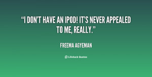quote Freema Agyeman i dont have an ipod its never 128364 png