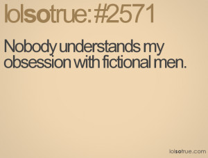 Nobody understands my obsession with fictional men.