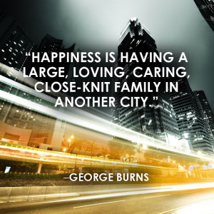 ... family in another city.” ―George Burns #Original #Quote #Happiness