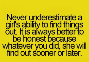 it is always better to be honest because whatever you did she will ...