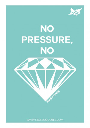No pressure, No diamond - Mary Case