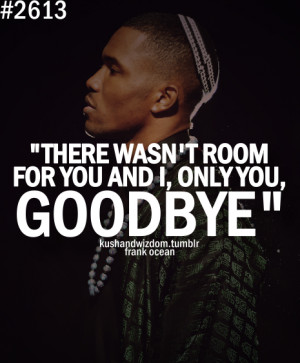 There Wasn't Room For You And I, Only You , Goodbye.