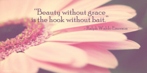 Beauty without grace is a hook without a bait.