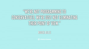 We're not programming to conservatives. We're just not eliminating ...