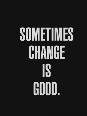 Sometimes Change is good #quote inspiring words