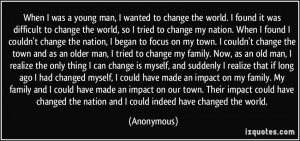 When I was a young man, I wanted to change the world. I found it was ...