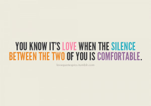 You know it’s love when the silence between the two of you is ...