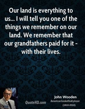 john-wooden-quote-our-land-is-everything-to-us-i-will-tell-you-one-of ...
