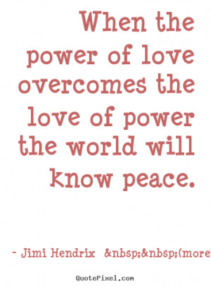 ... quotes about love - When the power of love overcomes the love of power