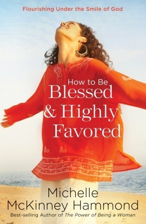 How to Be Blessed and Highly Favored: Flourishing Under the Smile of ...