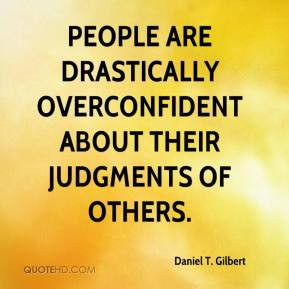 Daniel T. Gilbert - People are drastically overconfident about their ...