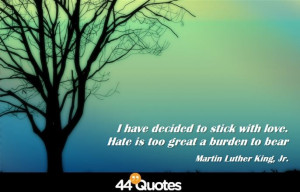 ... Quote > Martin Luther King Jr – I have decided to stick with love