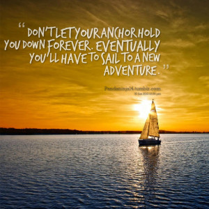 ... you down forever eventually you'll have to sail to a new adventure