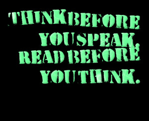 Quotes Picture: think before you speak read before you think