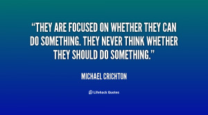 They are focused on whether they can do something. They never think ...