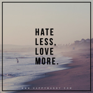 happy maggy hate less love more hate less love more happy maggy