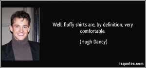 Well, fluffy shirts are, by definition, very comfortable. - Hugh Dancy