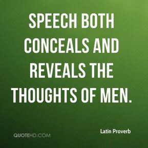 Latin Proverb - Speech both conceals and reveals the thoughts of men.