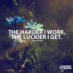 The harder I work, the luckier I get.” ~Gary Player | Tweet this