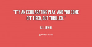 It's an exhilarating play, and you come off tired, but thrilled.”