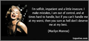 ... , then you sure as hell don't deserve me at my best. - Marilyn Monroe