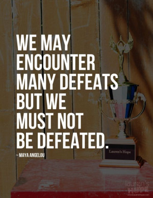 many defeats, but we must not be defeated.
